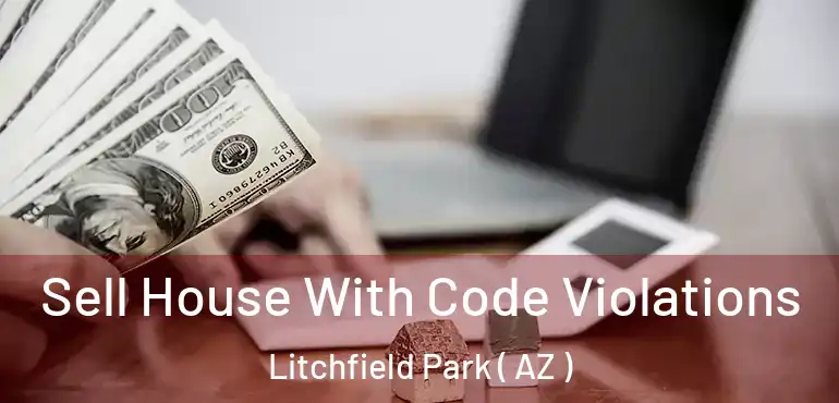  Sell House With Code Violations Litchfield Park ( AZ )