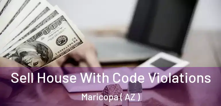  Sell House With Code Violations Maricopa ( AZ )