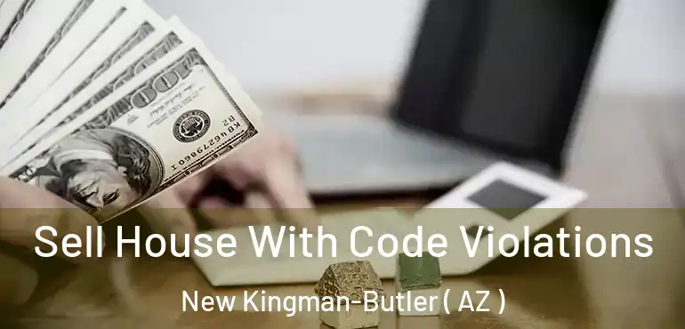  Sell House With Code Violations New Kingman-Butler ( AZ )
