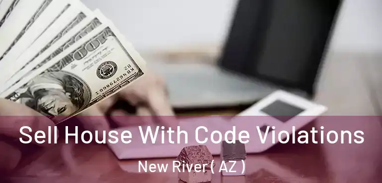  Sell House With Code Violations New River ( AZ )