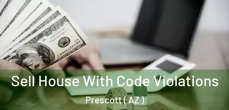  Sell House With Code Violations Prescott ( AZ )