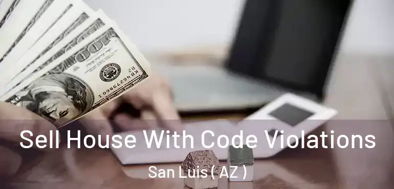  Sell House With Code Violations San Luis ( AZ )