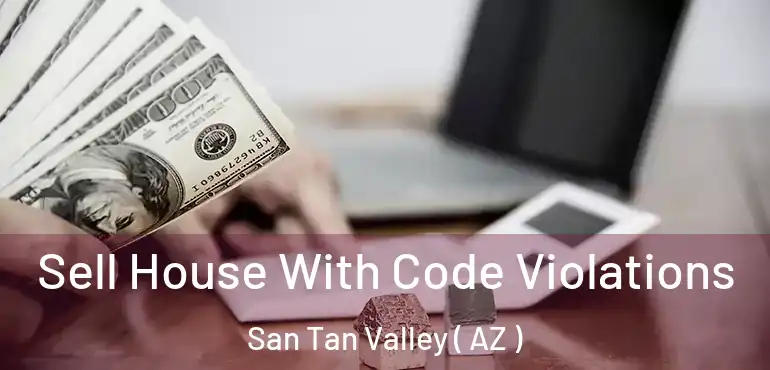  Sell House With Code Violations San Tan Valley ( AZ )