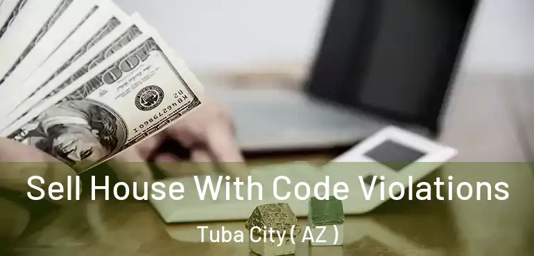  Sell House With Code Violations Tuba City ( AZ )