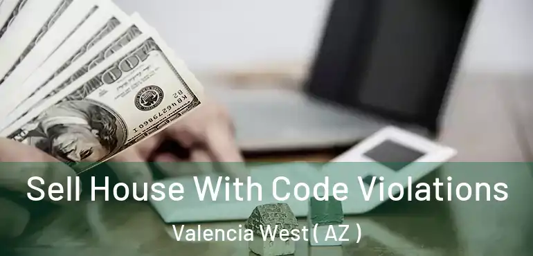  Sell House With Code Violations Valencia West ( AZ )