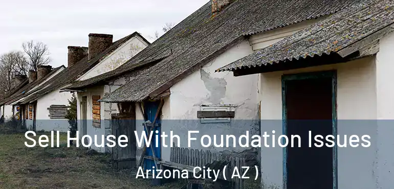  Sell House With Foundation Issues Arizona City ( AZ )