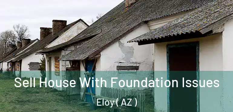  Sell House With Foundation Issues Eloy ( AZ )