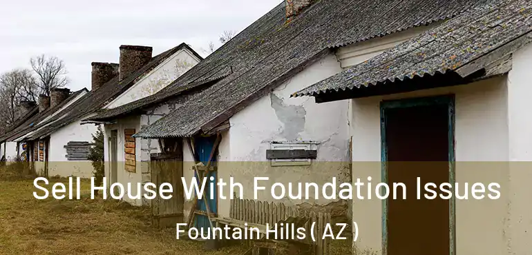  Sell House With Foundation Issues Fountain Hills ( AZ )