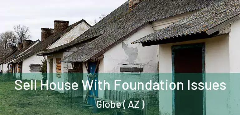  Sell House With Foundation Issues Globe ( AZ )