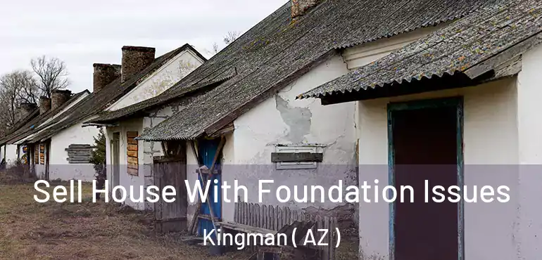  Sell House With Foundation Issues Kingman ( AZ )