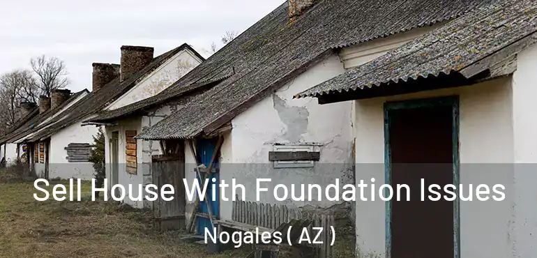  Sell House With Foundation Issues Nogales ( AZ )