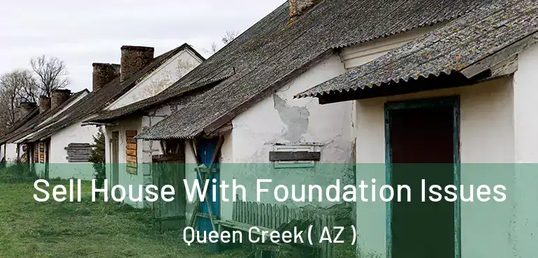  Sell House With Foundation Issues Queen Creek ( AZ )