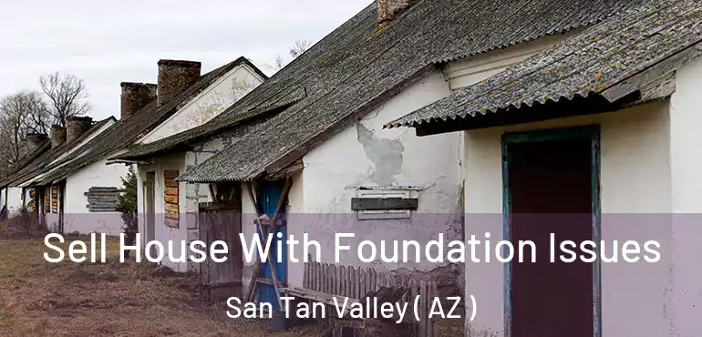  Sell House With Foundation Issues San Tan Valley ( AZ )