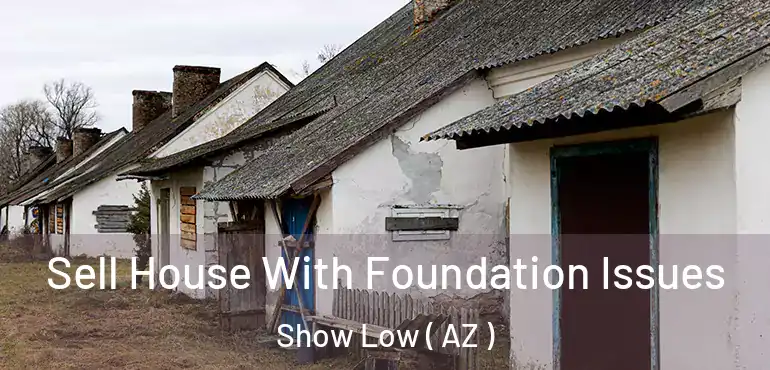  Sell House With Foundation Issues Show Low ( AZ )