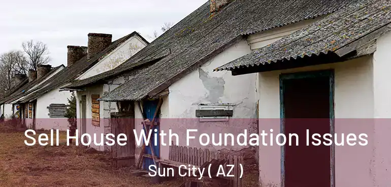  Sell House With Foundation Issues Sun City ( AZ )