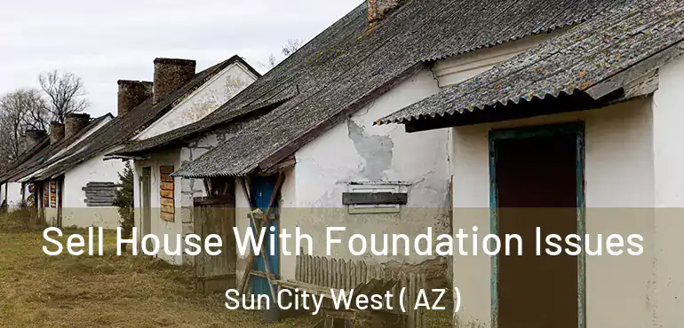  Sell House With Foundation Issues Sun City West ( AZ )