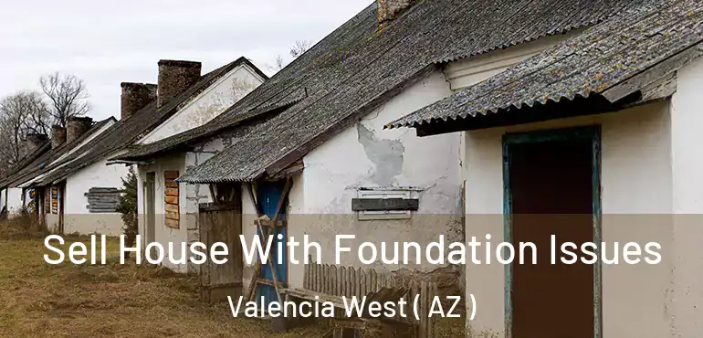 Sell House With Foundation Issues Valencia West ( AZ )