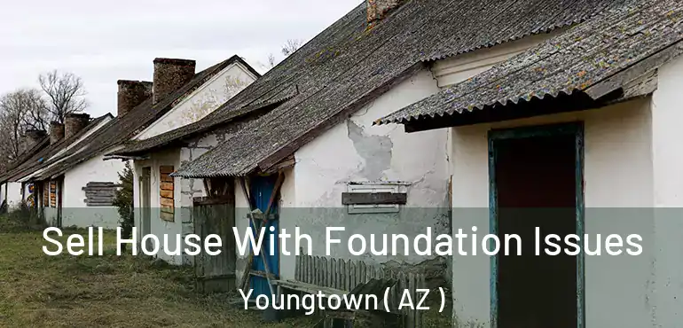  Sell House With Foundation Issues Youngtown ( AZ )