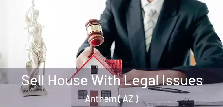  Sell House With Legal Issues Anthem ( AZ )