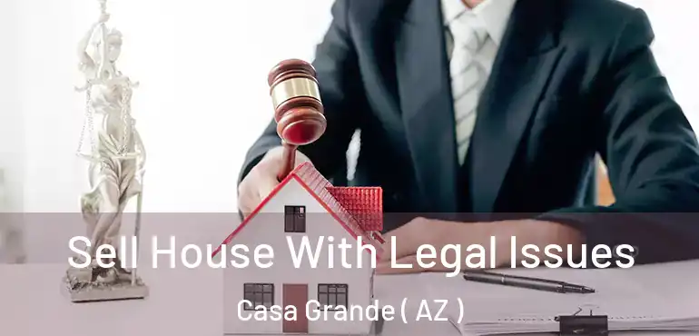  Sell House With Legal Issues Casa Grande ( AZ )