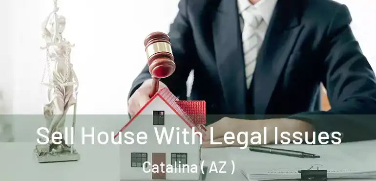  Sell House With Legal Issues Catalina ( AZ )