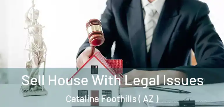  Sell House With Legal Issues Catalina Foothills ( AZ )