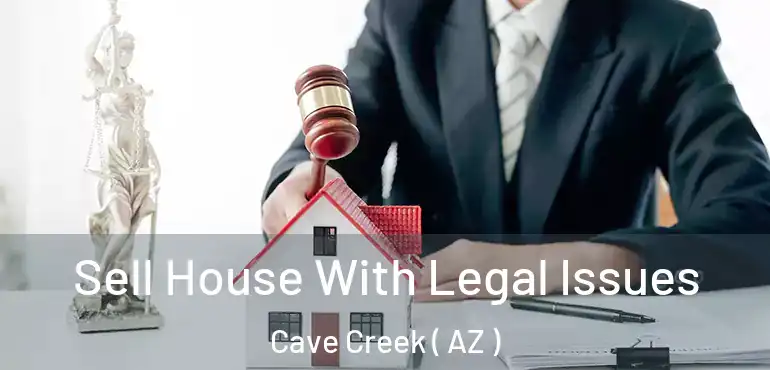  Sell House With Legal Issues Cave Creek ( AZ )