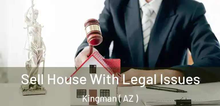  Sell House With Legal Issues Kingman ( AZ )