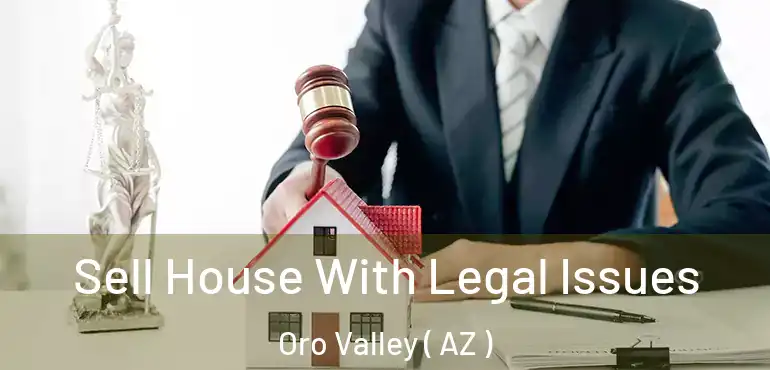  Sell House With Legal Issues Oro Valley ( AZ )