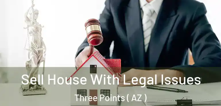  Sell House With Legal Issues Three Points ( AZ )