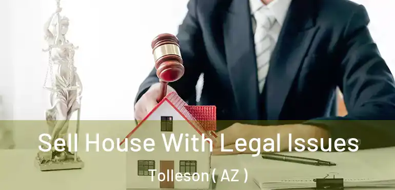  Sell House With Legal Issues Tolleson ( AZ )