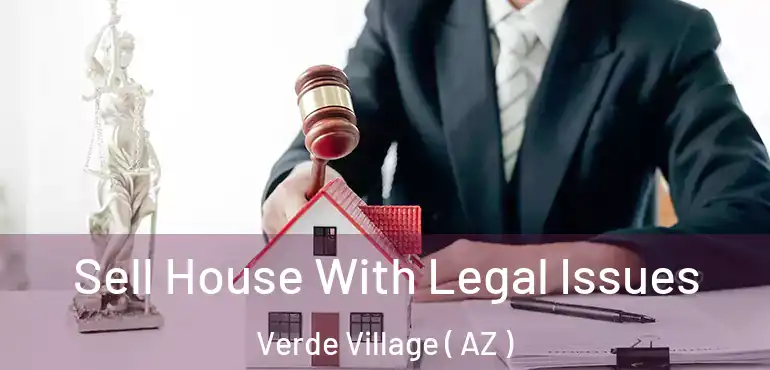  Sell House With Legal Issues Verde Village ( AZ )