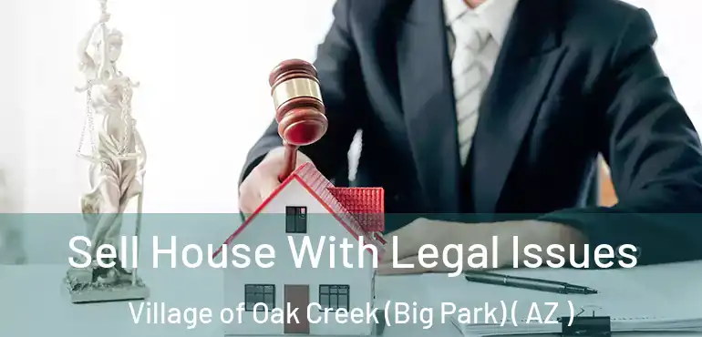  Sell House With Legal Issues Village of Oak Creek (Big Park) ( AZ )
