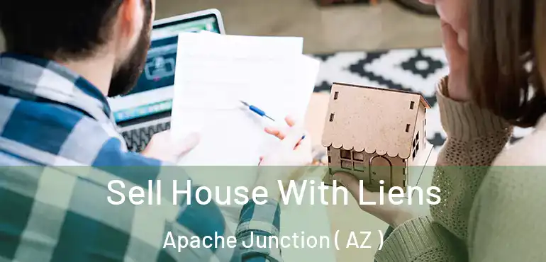  Sell House With Liens Apache Junction ( AZ )