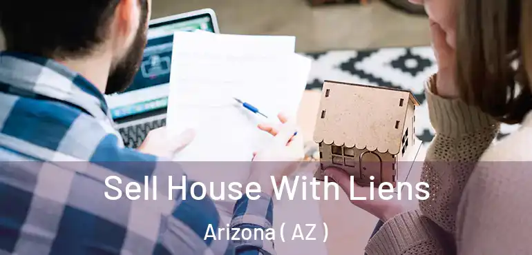  Sell House With Liens Arizona ( AZ )