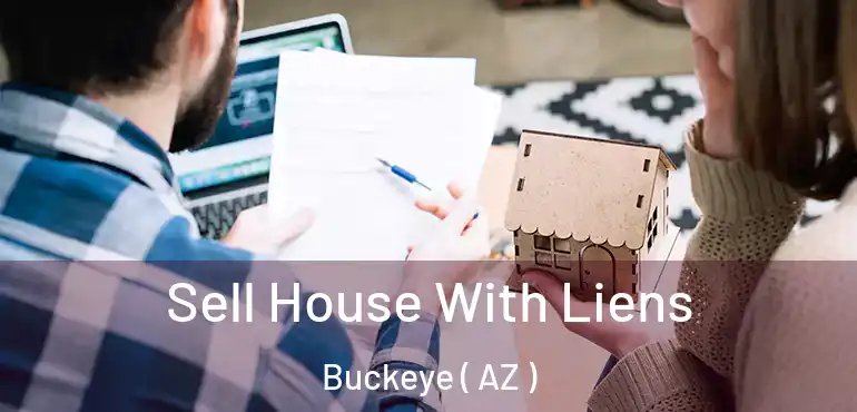  Sell House With Liens Buckeye ( AZ )