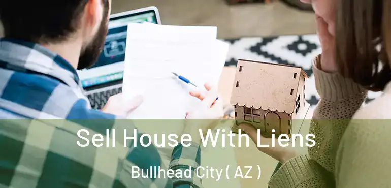 Sell House With Liens Bullhead City ( AZ )