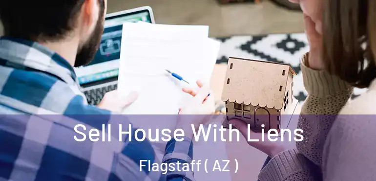  Sell House With Liens Flagstaff ( AZ )