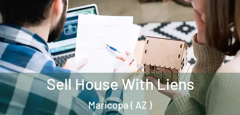  Sell House With Liens Maricopa ( AZ )