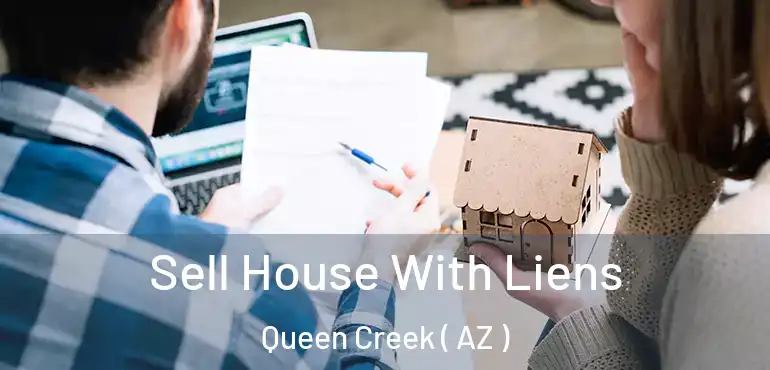  Sell House With Liens Queen Creek ( AZ )