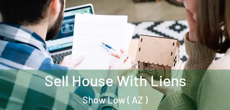 Sell House With Liens Show Low ( AZ )