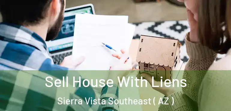  Sell House With Liens Sierra Vista Southeast ( AZ )