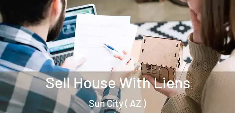  Sell House With Liens Sun City ( AZ )