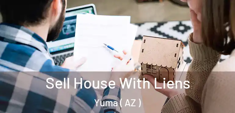  Sell House With Liens Yuma ( AZ )