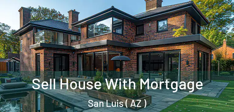  Sell House With Mortgage San Luis ( AZ )