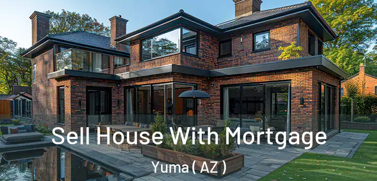  Sell House With Mortgage Yuma ( AZ )