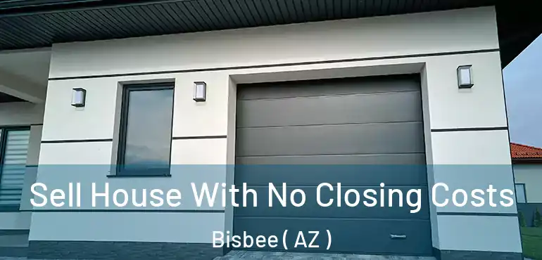  Sell House With No Closing Costs Bisbee ( AZ )