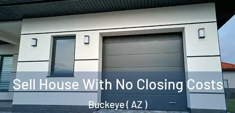  Sell House With No Closing Costs Buckeye ( AZ )