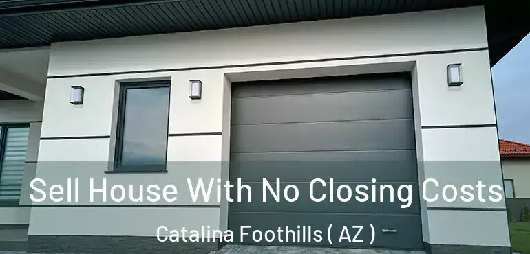  Sell House With No Closing Costs Catalina Foothills ( AZ )