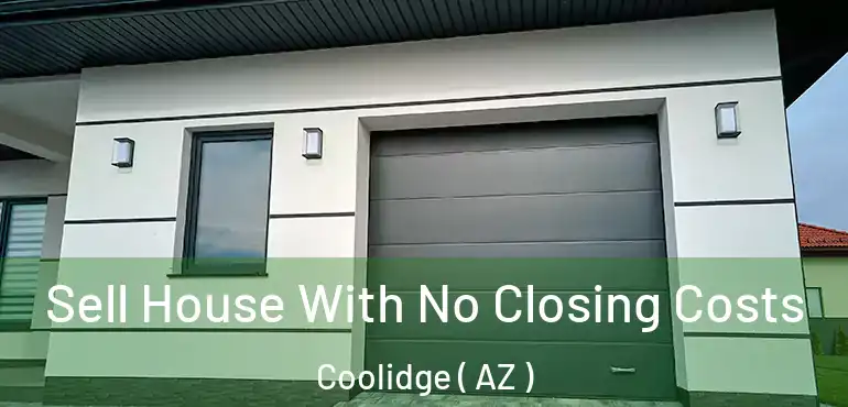  Sell House With No Closing Costs Coolidge ( AZ )